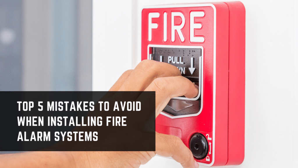 Top 5 Mistakes to Avoid When Installing Fire Alarm Systems