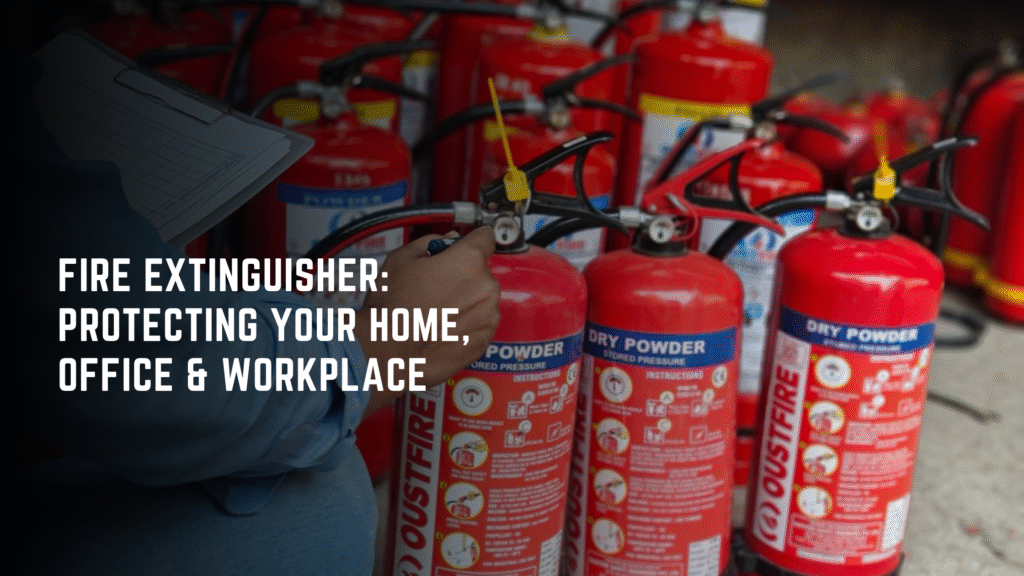 Fire Extinguisher: Protecting Your Home, Office & Workplace